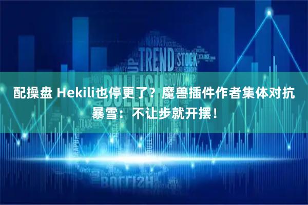 配操盘 Hekili也停更了？魔兽插件作者集体对抗暴雪：不让步就开摆！